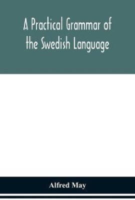 A practical grammar of the Swedish language; with reading and writing exercises (Seventh Revised Edition)(English, Paperback, May Alfred)