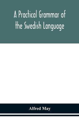 A practical grammar of the Swedish language; with reading and writing exercises (Seventh Revised Edition)(English, Paperback, May Alfred)