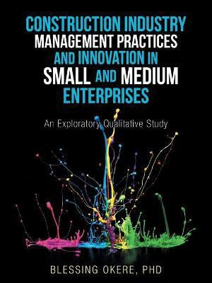 Construction Industry Management Practices and Innovation in Small and Medium Enterprises(English, Paperback, Okere Blessing PhD)