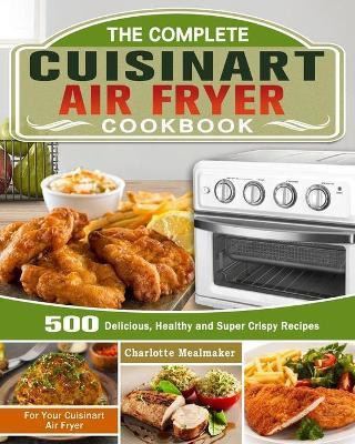 The Complete Cuisinart Air Fryer Cookbook(English, Paperback, Mealmaker Charlotte)