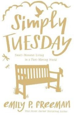 Simply Tuesday - Small-Moment Living in a Fast-Moving World(English, Paperback, Freeman Emily P.)