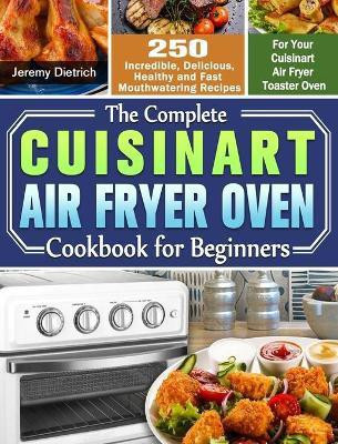 The Complete Cuisinart Air Fryer Oven Cookbook for Beginners(English, Hardcover, Dietrich Jeremy)