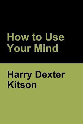 How to Use Your Mind(English, Paperback, Kitson Harry Dexter)