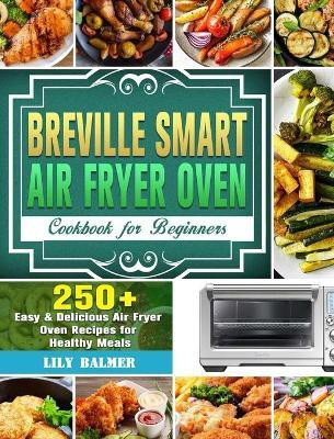 Breville Smart Air Fryer Oven Cookbook for Beginners(English, Hardcover, Balmer Lily)