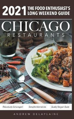 Chicago 2021 Restaurants - The Food Enthusiast's Long Weekend Guide(English, Paperback, Delaplaine Andrew)