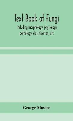 Text book of fungi, including morphology, physiology, pathology, classification, etc(English, Hardcover, Massee George)