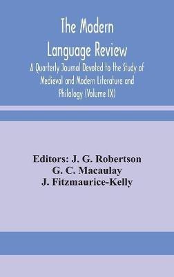 The Modern language review; A Quarterly Journal Devoted to the Study of Medieval and Modern Literature and Philology (Volume IX)(English, Hardcover, C Macaulay G)