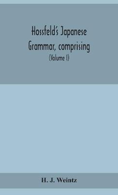 Hossfeld's Japanese grammar, comprising a manual of the spoken language in the Roman character, together with dialogues on several subjects and two vocabularies of useful words; and Appendix (Volume I)(English, Hardcover, J Weintz H)
