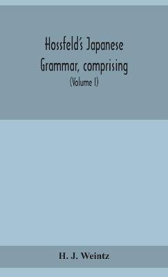 Hossfeld's Japanese grammar, comprising a manual of the spoken language in the Roman character, together with dialogues on several subjects and two vocabularies of useful words; and Appendix (Volume I)(English, Hardcover, J Weintz H)