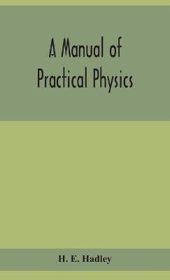 A manual of practical physics(English, Hardcover, E Hadley H)