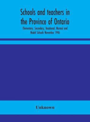 Schools and teachers in the Province of Ontario; Elementary, Secondary, Vocational, Normal and Model Schools November 1946(English, Hardcover, unknown)