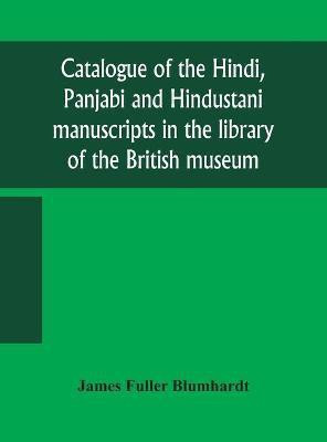 Catalogue of the Hindi, Panjabi and Hindustani manuscripts in the library of the British museum(English, Hardcover, Fuller Blumhardt James)