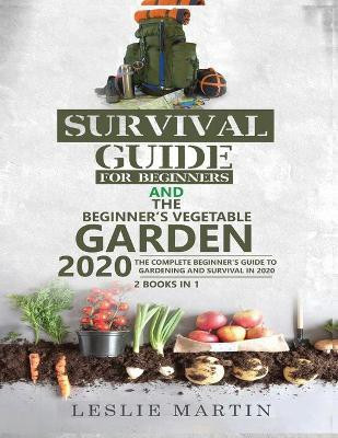 Survival Guide for Beginners AND The Beginner's Vegetable Garden 2020(English, Paperback, Martin Leslie)