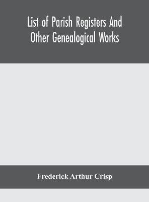 List of parish registers and other genealogical works(English, Hardcover, Arthur Crisp Frederick)