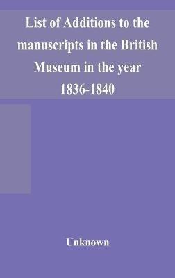 List of Additions to the manuscripts in the British Museum in the year 1836-1840(English, Hardcover, unknown)