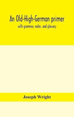 An Old-High-German primer; with grammar, notes, and glossary(English, Hardcover, Wright Joseph)