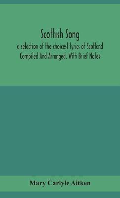 Scottish song, a selection of the choicest lyrics of Scotland Compiled And Arranged, With Brief Notes(English, Hardcover, Carlyle Aitken Mary)