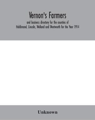 Vernon's farmers and business directory for the counties of Haldimand, Lincoln, Welland and Wentworth for the Year 1914(English, Hardcover, unknown)