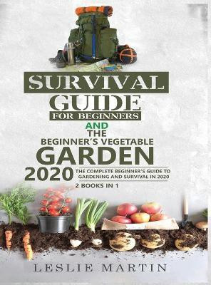 Survival Guide for Beginners and The Beginner's Vegetable Garden 2020(English, Hardcover, Martin Leslie)