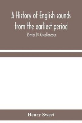 A history of English sounds from the earliest period, including an investigation of the general laws of sound change, and full word lists (Series D) Miscellaneous(English, Hardcover, Sweet Henry)