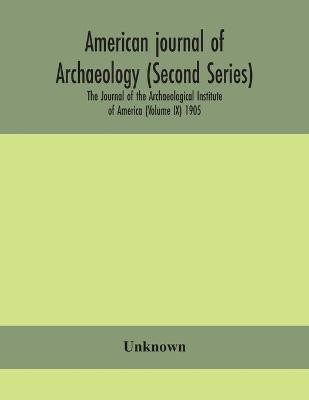 American journal of archaeology (Second Series) The Journal of the Archaeological Institute of America (Volume IX) 1905(English, Paperback, unknown)