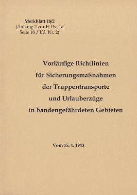 Merkblatt 18/2 Vorlaeufige Richtlinien fuer Sicherungsmassnahmen der Truppentransporte und Urlauberzuege in bandengefaehrdeten Gebieten(German, Paperback, unknown)