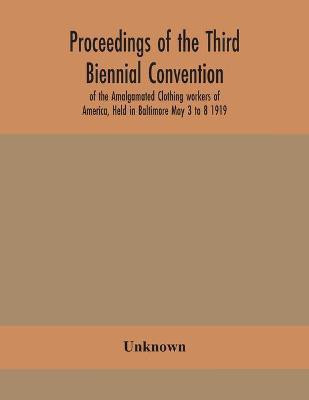 Proceedings of the Third Biennial Convention of the Amalgamated Clothing workers of America, Held in Baltimore May 3 to 8 1919(English, Paperback, unknown)