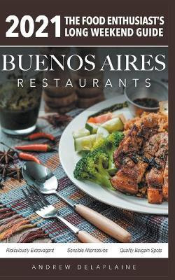 2021 Buenos Aires Restaurants - The Food Enthusiast's Long Weekend Guide(English, Paperback, Delaplaine Andrew)