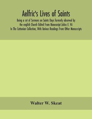 Aelfric's Lives of saints; Being a set of Sermons on Saints Days formerly observed by the english Church Edited From Manuscript Julius E. Vii In The Cottonian Collection, With Various Readings From Other Manuscripts(English, Paperback, W Skeat Walter) Aelfric's Lives of saints; Being a set of Sermons on Saints Days formerly observed by the english Church Edited From Manuscript Julius E. Vii In The Cottonian Collection, With Various Readings From Other Manuscripts(English, Paperback, W Skeat Walter)