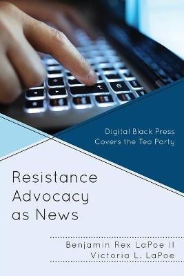 Resistance Advocacy as News(English, Paperback, LaPoe Benjamin Rex II)