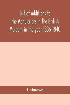 List of Additions to the manuscripts in the British Museum in the year 1836-1840(English, Paperback, unknown)