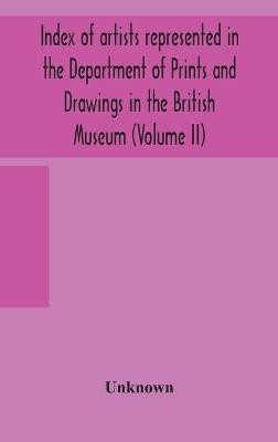 Index of artists represented in the Department of Prints and Drawings in the British Museum (Volume II)(English, Hardcover, unknown)