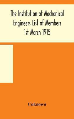 The Institution of Mechanical Engineers List of Members 1st March 1915(English, Hardcover, unknown)