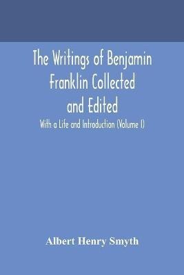 The writings of Benjamin Franklin Collected and Edited With a Life and Introduction (Volume I)(English, Paperback, Henry Smyth Albert)