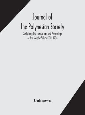 Journal of the Polynesian Society; Containing the Transactions and Proceedings of the Society (Volume XIII) 1904(English, Hardcover, unknown)