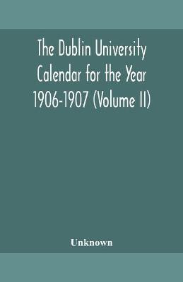 The Dublin University Calendar for the Year 1906-1907 (Volume II)(English, Paperback, unknown)