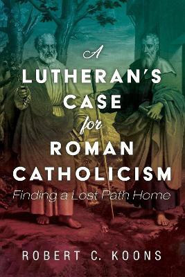 A Lutheran's Case for Roman Catholicism(English, Paperback, Koons Robert C)