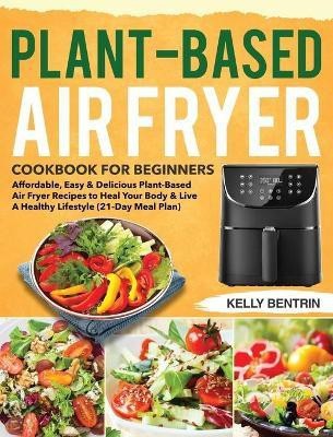 Plant-Based Air Fryer Cookbook for Beginners(English, Hardcover, Bentrin Kelly)