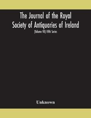 The Journal of the Royal Society of Antiquaries of Ireland Formerly the Royal historical and archaeological association of Ireland founded in 1849 the kilkenny Archaeological Society (Volume VII) Fifth Series(English, Paperback, unknown) The Journal of the Royal Society of Antiquaries of Ireland Formerly the Royal historical and archaeological association of Ireland founded in 1849 the kilkenny Archaeological Society (Volume VII) Fifth Series(English, Paperback, unknown)