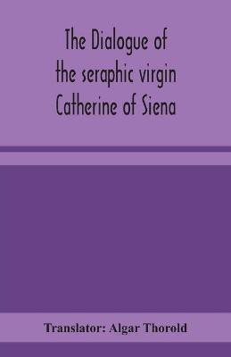 The dialogue of the seraphic virgin Catherine of Siena(English, Paperback, unknown)