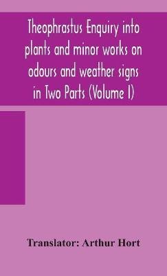 Theophrastus Enquiry into plants and minor works on odours and weather signs in Two Parts (VOLUME I)(English, Hardcover, unknown)