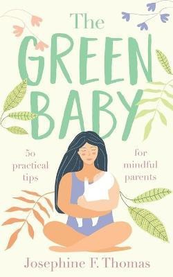 The Green Baby - 50 Practical Tips for Mindful Parents(English, Paperback, Thomas Josephine F)