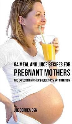 94 Meal and Juice Recipes for Pregnant Mothers(English, Paperback, Correa Joe CSN)