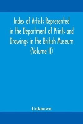 Index of artists represented in the Department of Prints and Drawings in the British Museum (Volume II)(English, Paperback, unknown)