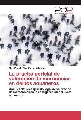 La prueba pericial de valoracion de mercancias en delitos aduaneros(Spanish, Paperback, Porras Villagomez Mgs Priscila Pilar)