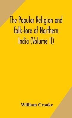 The Popular religion and folk-lore of Northern India (Volume II)(English, Hardcover, Crooke William)