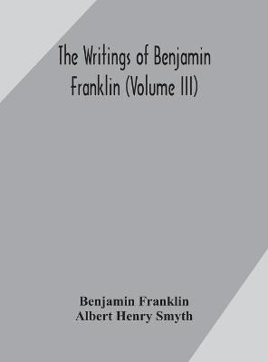 The writings of Benjamin Franklin (Volume III)(English, Hardcover, Franklin Benjamin)