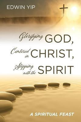 Glorifying God, Centered in Christ, Stepping with the Spirit(English, Paperback, Yip Edwin)