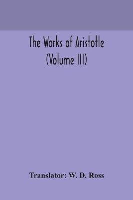 The works of Aristotle (Volume III)(English, Paperback, unknown)