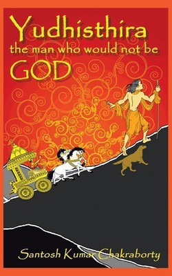 Yudhisthira... The Man Who Would Not Be God(English, Paperback, Chakraborty Santosh Kumar)
